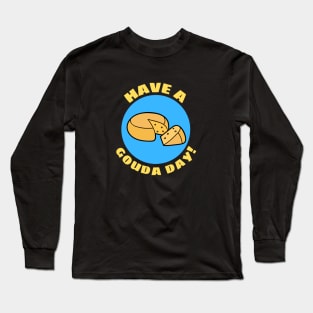 Have a Gouda Day | Gouda Pun Long Sleeve T-Shirt